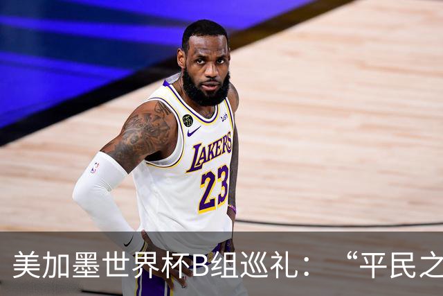 美加墨世界杯B组巡礼：“平民之组”或成“机遇之组”